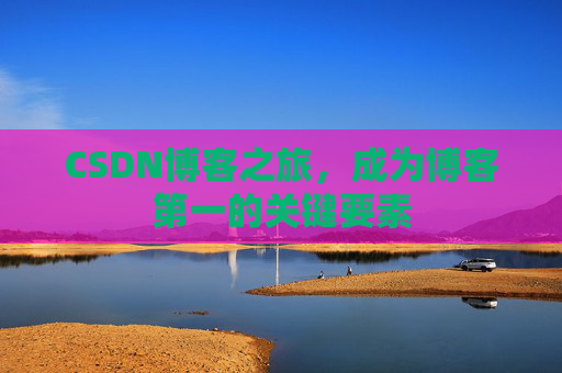 CSDN博客之旅，成为博客第一的关键要素